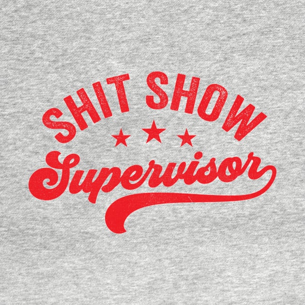 Shit Show Supervisor by TheDesignDepot
